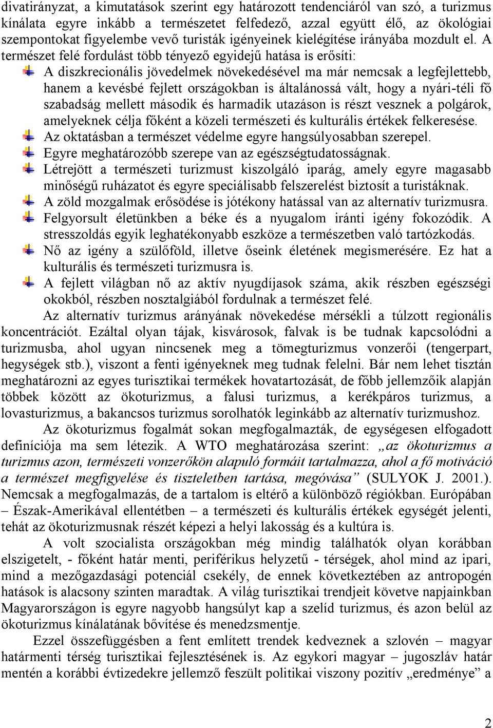 A természet felé fordulást több tényező egyidejű hatása is erősíti: A diszkrecionális jövedelmek növekedésével ma már nemcsak a legfejlettebb, hanem a kevésbé fejlett országokban is általánossá vált,