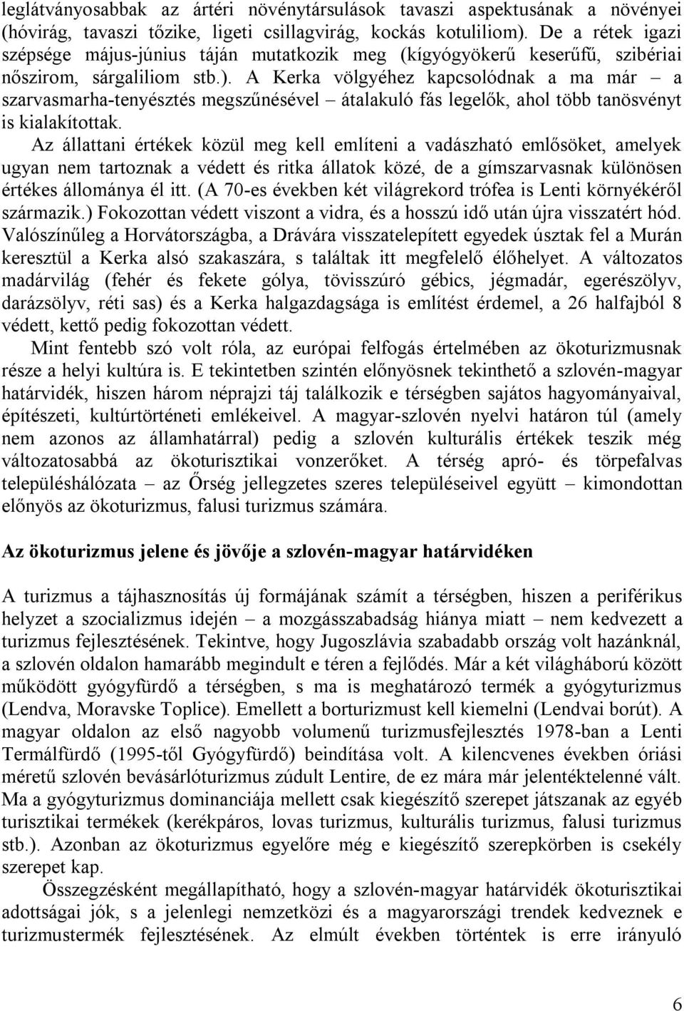 A Kerka völgyéhez kapcsolódnak a ma már a szarvasmarha-tenyésztés megszűnésével átalakuló fás legelők, ahol több tanösvényt is kialakítottak.