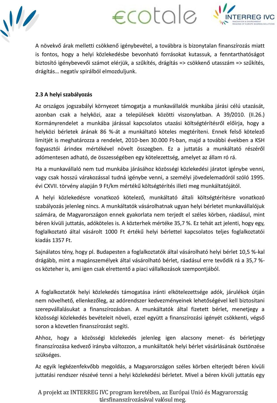 3 A helyi szabályozás Az országos jogszabályi környezet támogatja a munkavállalók munkába járási célú utazását, azonban csak a helyközi, azaz a települések közötti viszonylatban. A 39/2010. (II.26.