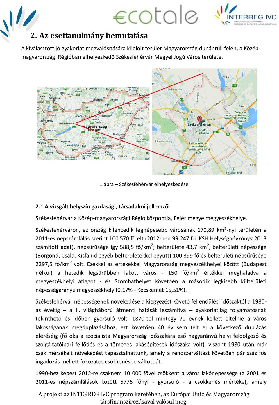 Székesfehérváron, az ország kilencedik legnépesebb városának 170,89 km²-nyi területén a 2011-es népszámlálás szerint 100 570 fő élt (2012-ben 99 247 fő, KSH Helységnévkönyv 2013 számított adat),