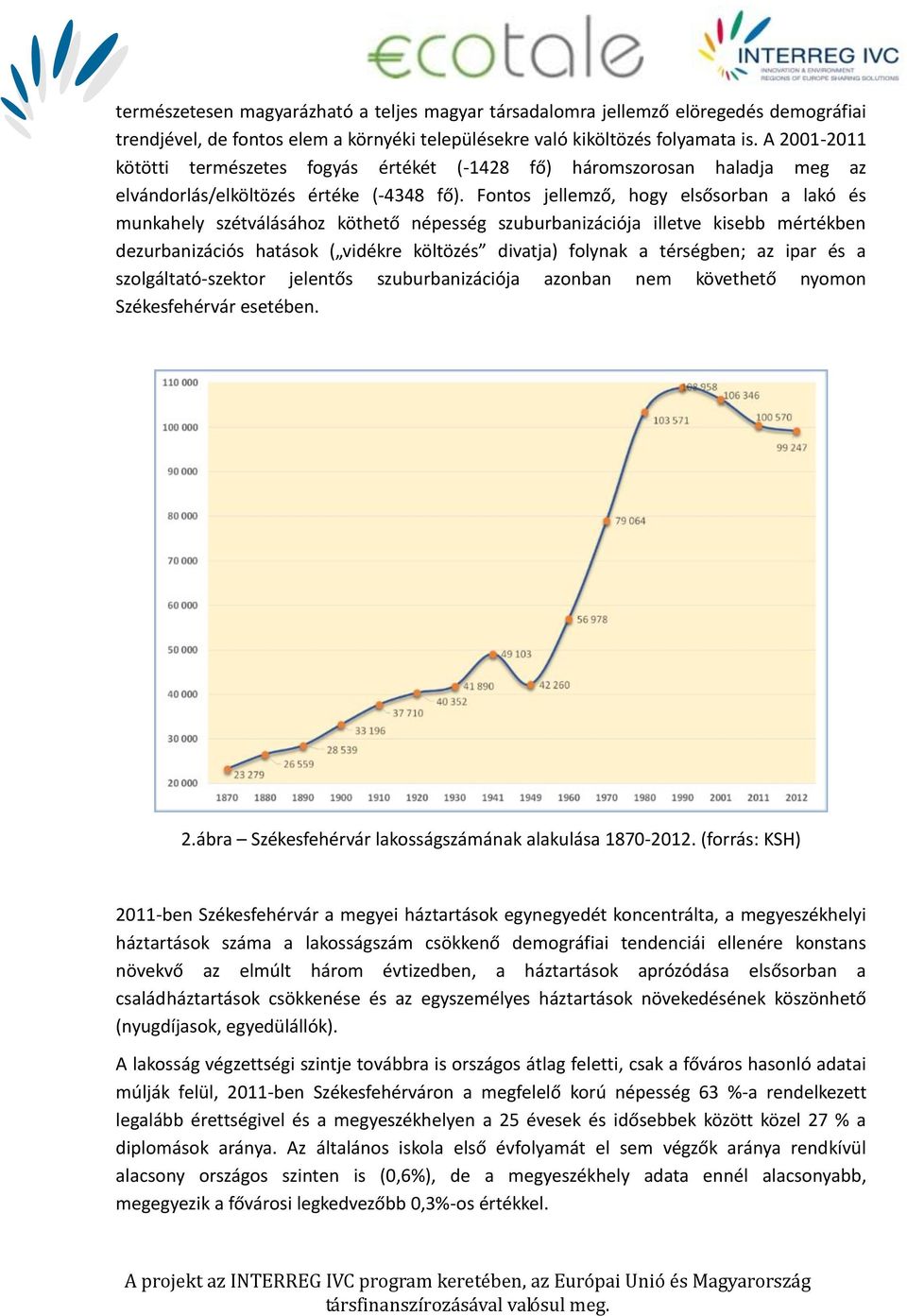 Fontos jellemző, hogy elsősorban a lakó és munkahely szétválásához köthető népesség szuburbanizációja illetve kisebb mértékben dezurbanizációs hatások ( vidékre költözés divatja) folynak a térségben;