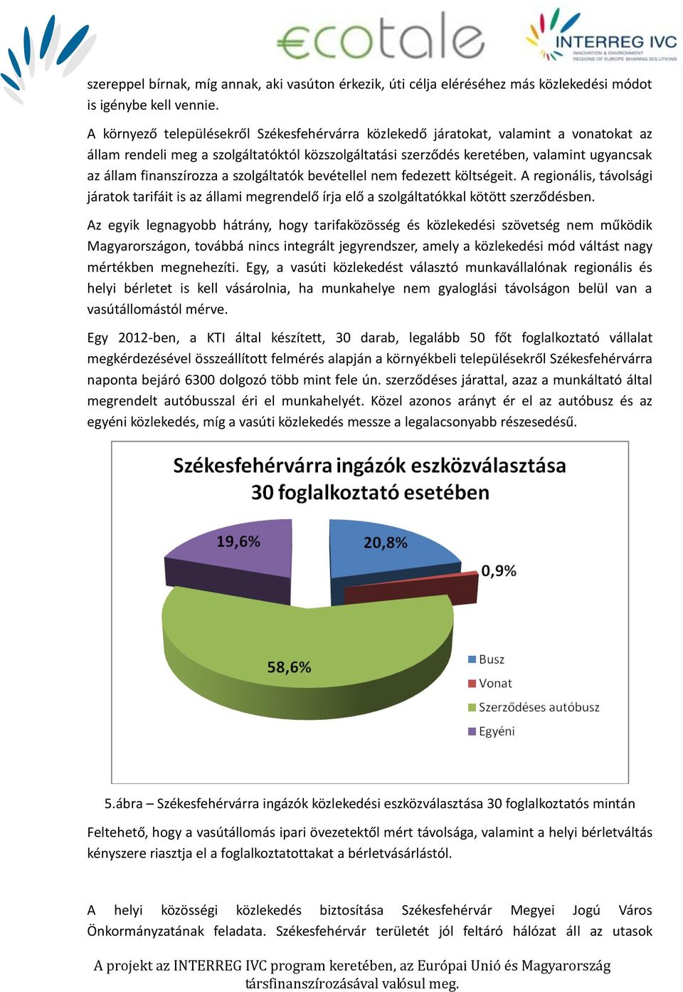 finanszírozza a szolgáltatók bevétellel nem fedezett költségeit. A regionális, távolsági járatok tarifáit is az állami megrendelő írja elő a szolgáltatókkal kötött szerződésben.