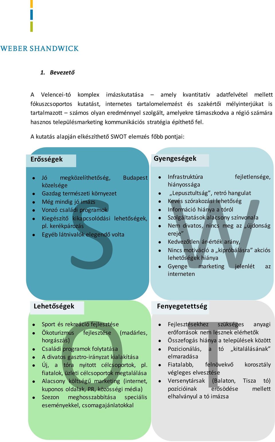 A kutatás alapján elkészíthető SWOT elemzés főbb pontjai: Erősségek Jó megközelíthetőség, Budapest közelsége Gazdag természeti környezet Még mindig jó imázs Vonzó családi programok Kiegészítő