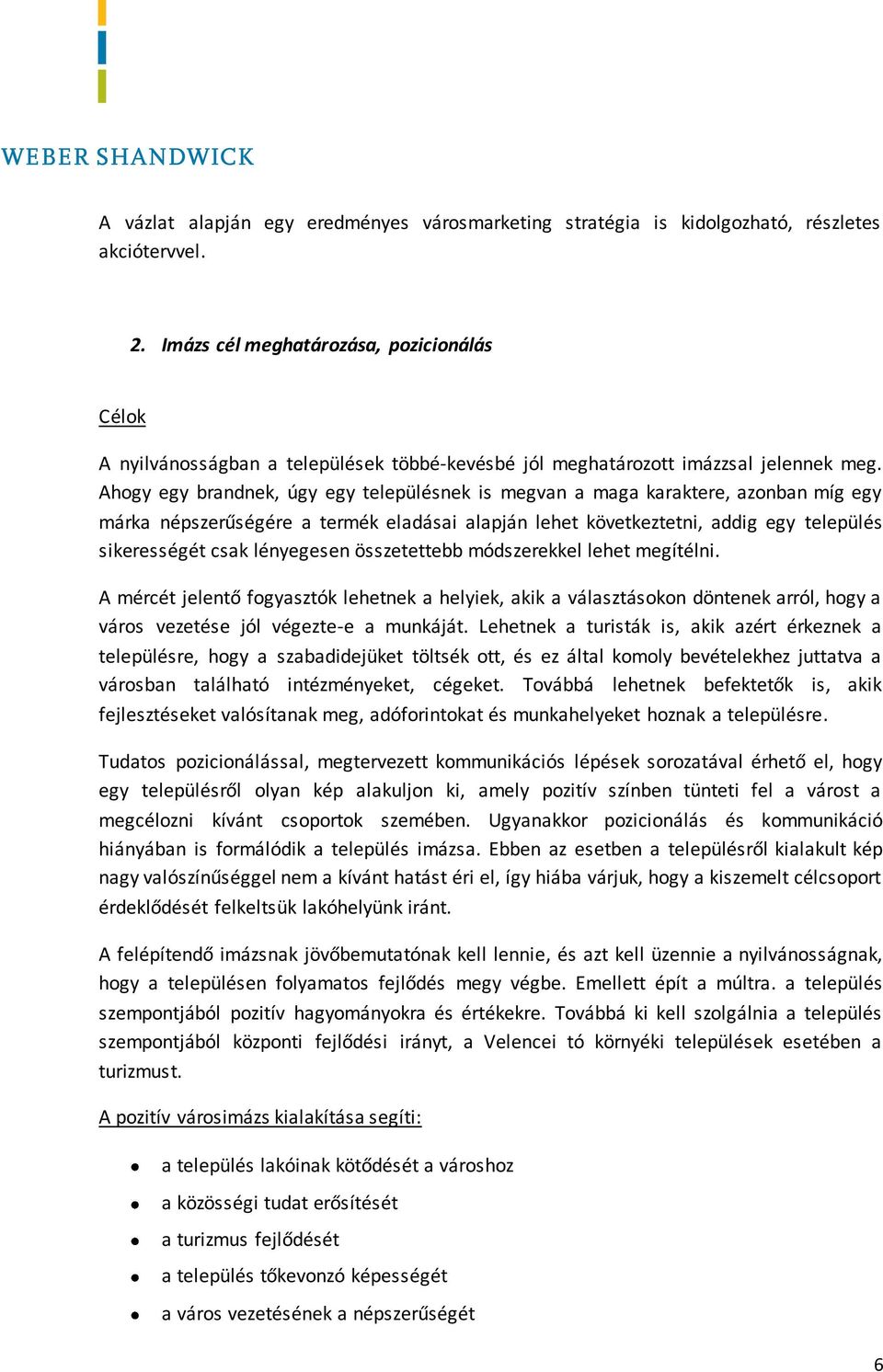 Ahogy egy brandnek, úgy egy településnek is megvan a maga karaktere, azonban míg egy márka népszerűségére a termék eladásai alapján lehet következtetni, addig egy település sikerességét csak