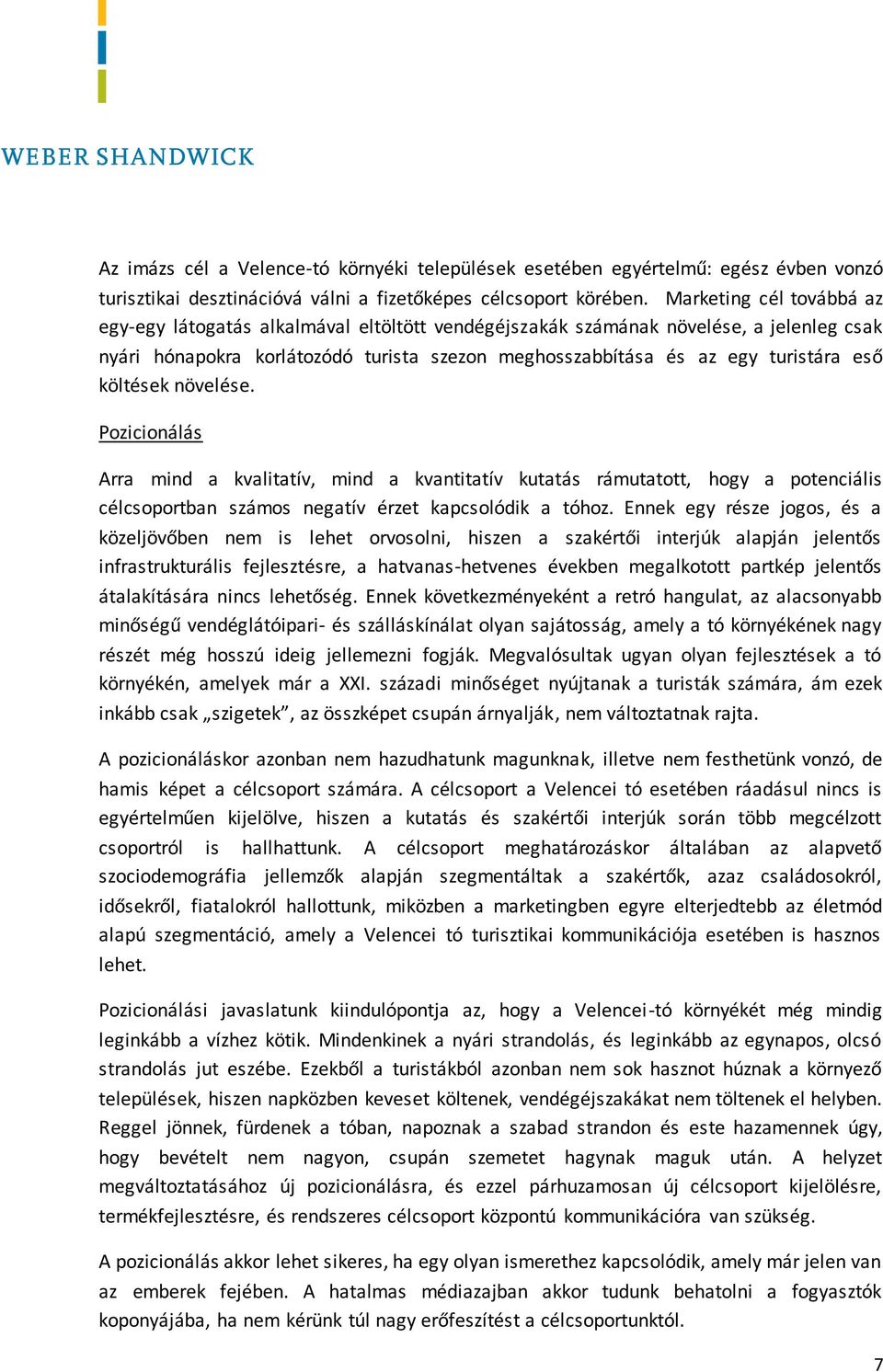 költések növelése. Pozicionálás Arra mind a kvalitatív, mind a kvantitatív kutatás rámutatott, hogy a potenciális célcsoportban számos negatív érzet kapcsolódik a tóhoz.