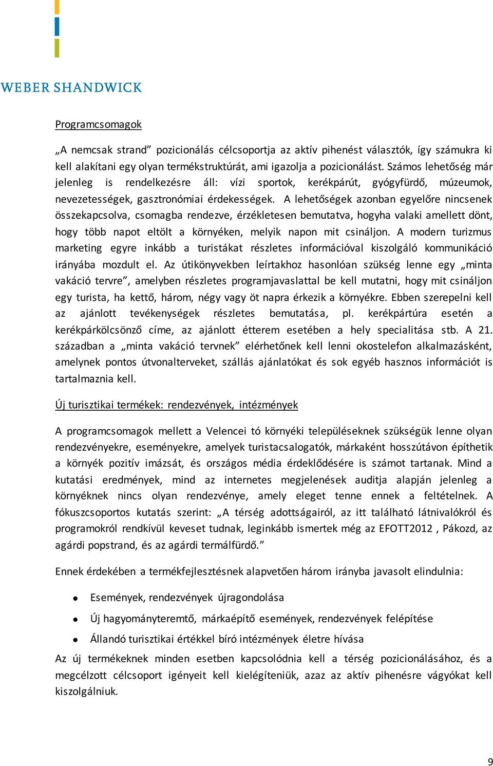 A lehetőségek azonban egyelőre nincsenek összekapcsolva, csomagba rendezve, érzékletesen bemutatva, hogyha valaki amellett dönt, hogy több napot eltölt a környéken, melyik napon mit csináljon.