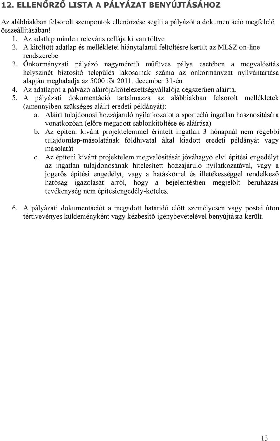 Önkormányzati pályázó nagyméretű műfüves pálya esetében a megvalósítás helyszínét biztosító település lakosainak száma az önkormányzat nyilvántartása alapján meghaladja az 5000 főt 2011.