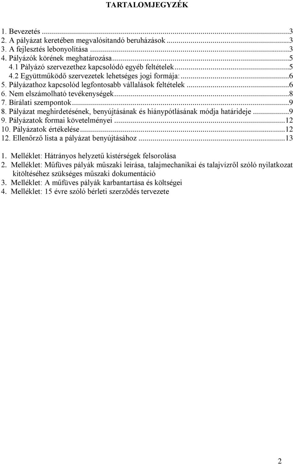 Nem elszámolható tevékenységek...8 7. Bírálati szempontok...9 8. Pályázat meghirdetésének, benyújtásának és hiánypótlásának módja határideje...9 9. Pályázatok formai követelményei... 12 10.