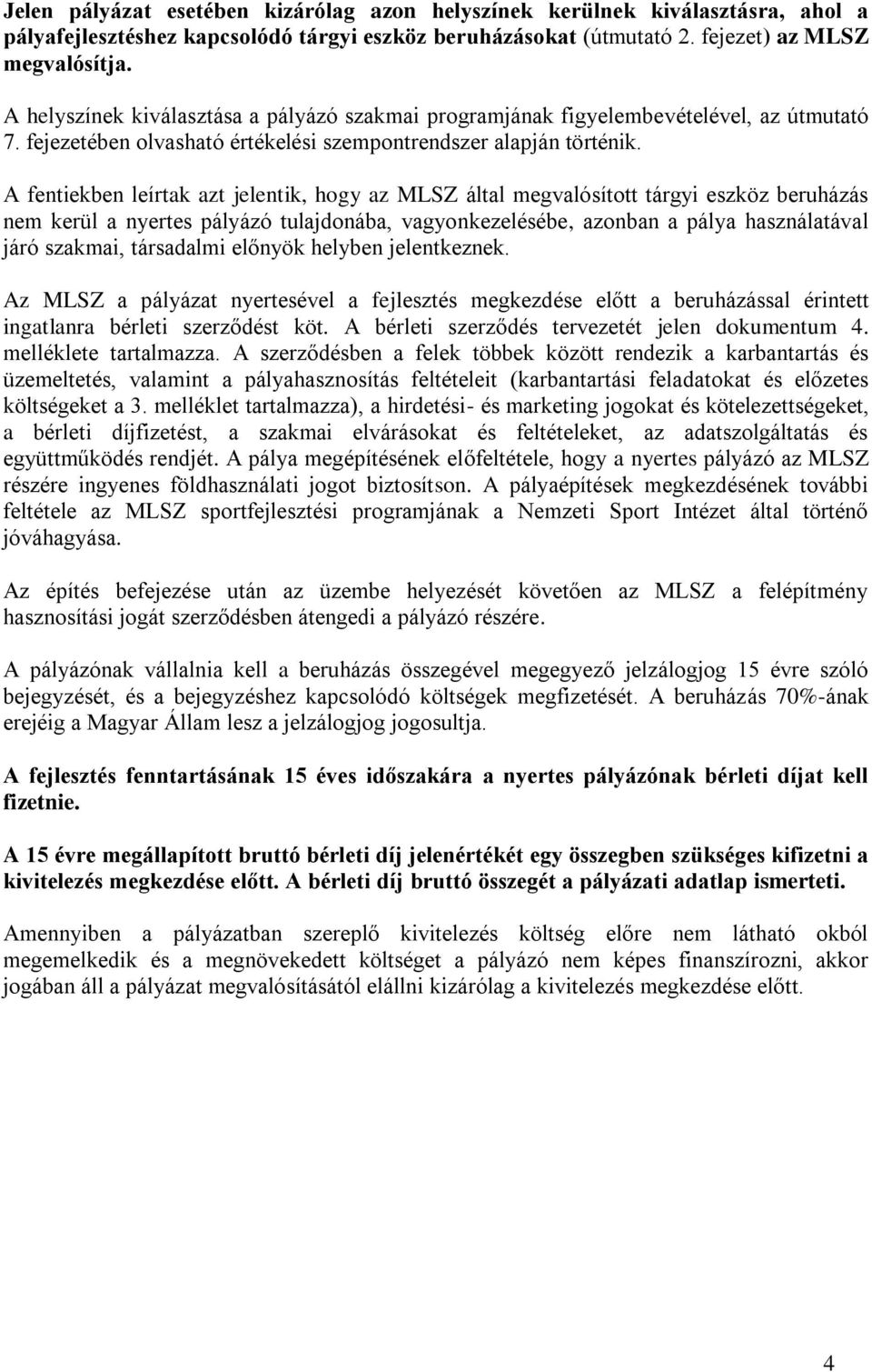 A fentiekben leírtak azt jelentik, hogy az MLSZ által megvalósított tárgyi eszköz beruházás nem kerül a nyertes pályázó tulajdonába, vagyonkezelésébe, azonban a pálya használatával járó szakmai,