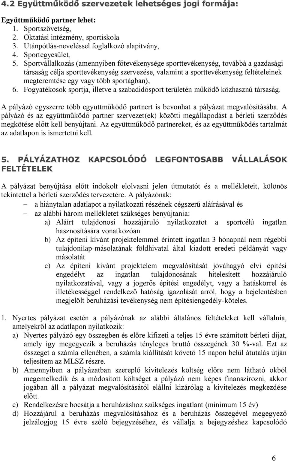 Sportvállalkozás (amennyiben főtevékenysége sporttevékenység, továbbá a gazdasági társaság célja sporttevékenység szervezése, valamint a sporttevékenység feltételeinek megteremtése egy vagy több