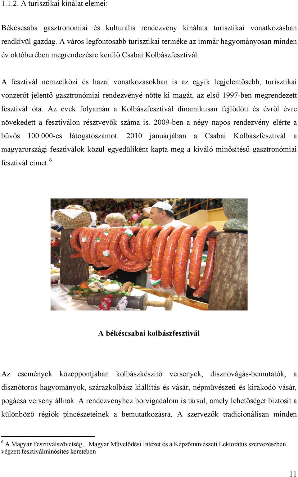 A fesztivál nemzetközi és hazai vonatkozásokban is az egyik legjelentősebb, turisztikai vonzerőt jelentő gasztronómiai rendezvényé nőtte ki magát, az első 1997-ben megrendezett fesztivál óta.