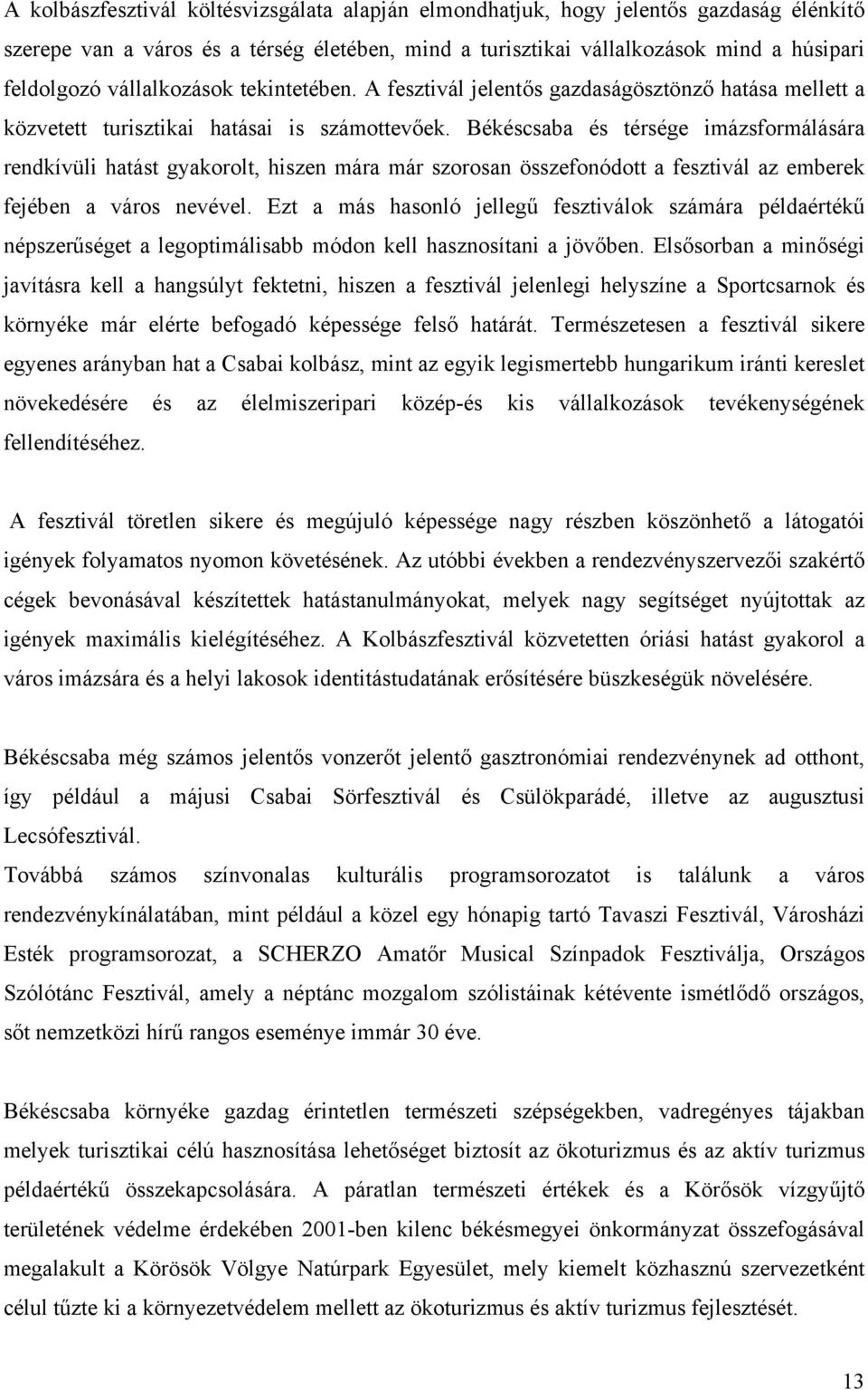 Békéscsaba és térsége imázsformálására rendkívüli hatást gyakorolt, hiszen mára már szorosan összefonódott a fesztivál az emberek fejében a város nevével.