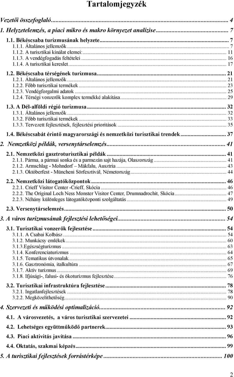 .. 23 1.2.3. Vendégforgalmi adatok... 25 1.2.4. Térségi vonzerők komplex termékké alakítása... 29 1.3. A Dél-alföldi régió turizmusa... 32 1.3.1. Általános jellemzők... 32 1.3.2. Főbb turisztikai termékek.