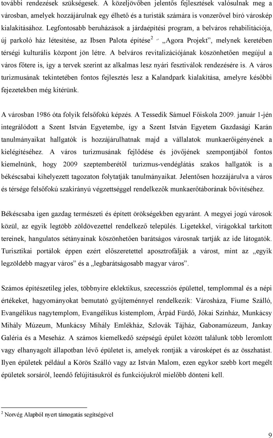 létre. A belváros revitalizációjának köszönhetően megújul a város főtere is, így a tervek szerint az alkalmas lesz nyári fesztiválok rendezésére is.