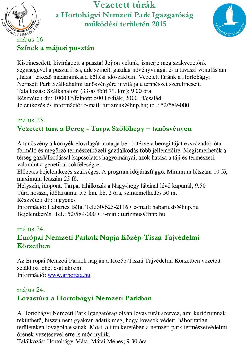 Vezetett túránk a Hortobágyi Nemzeti Park Szálkahalmi tanösvényére invitálja a természet szerelmeseit. Találkozás: Szálkahalom (33-as főút 79. km); 9.