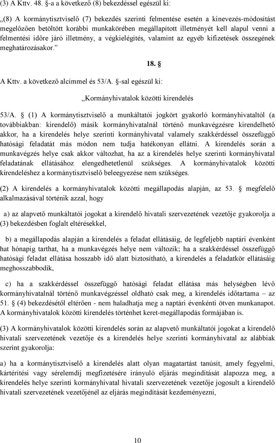 kell alapul venni a felmentési időre járó illetmény, a végkielégítés, valamint az egyéb kifizetések összegének meghatározásakor. 18. A Kttv. a következő alcímmel és 53/A.