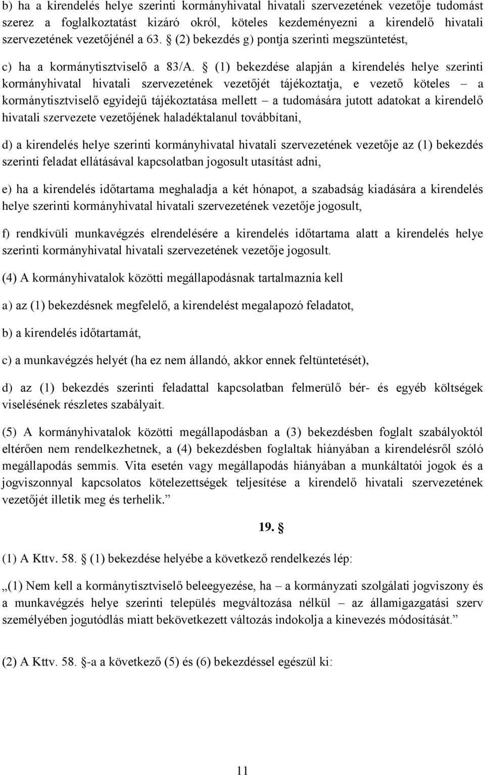 (1) bekezdése alapján a kirendelés helye szerinti kormányhivatal hivatali szervezetének vezetőjét tájékoztatja, e vezető köteles a kormánytisztviselő egyidejű tájékoztatása mellett a tudomására