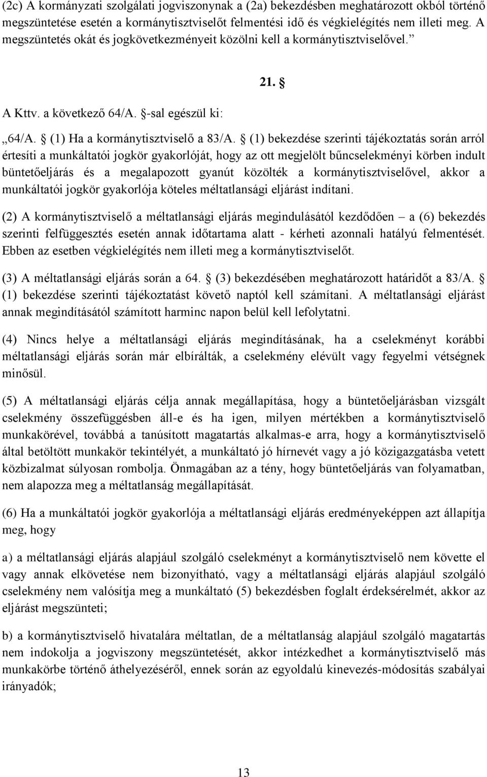 (1) bekezdése szerinti tájékoztatás során arról értesíti a munkáltatói jogkör gyakorlóját, hogy az ott megjelölt bűncselekményi körben indult büntetőeljárás és a megalapozott gyanút közölték a