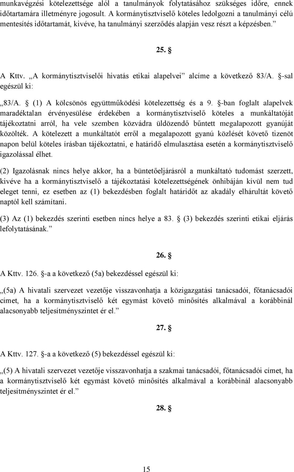 A kormánytisztviselői hivatás etikai alapelvei alcíme a következő 83/A. -sal egészül ki: 83/A. (1) A kölcsönös együttműködési kötelezettség és a 9.