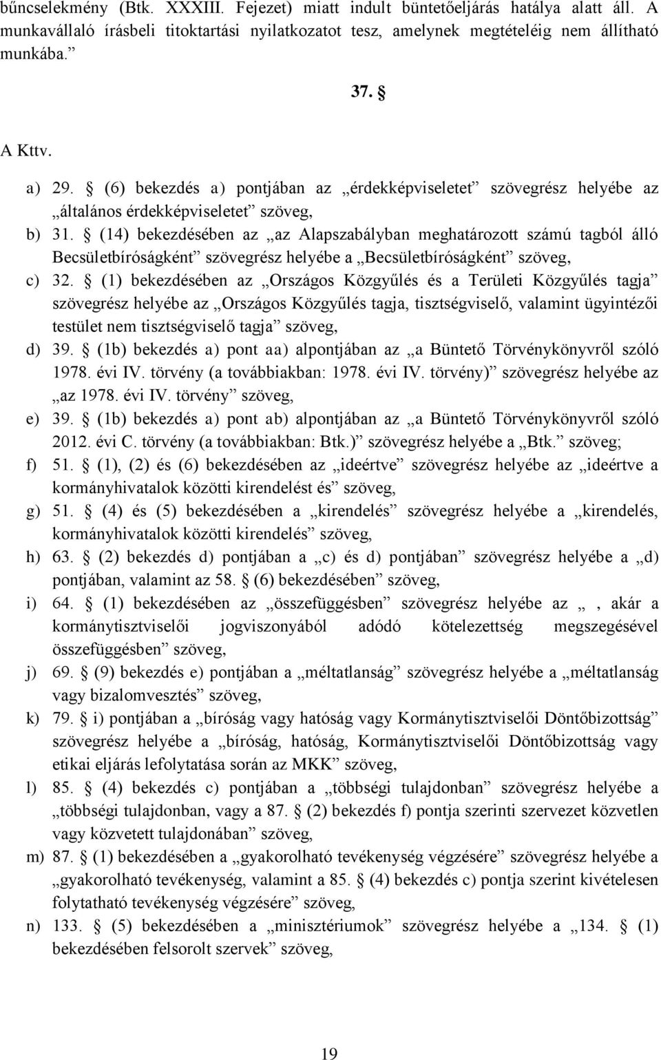 (14) bekezdésében az az Alapszabályban meghatározott számú tagból álló Becsületbíróságként szövegrész helyébe a Becsületbíróságként szöveg, c) 32.