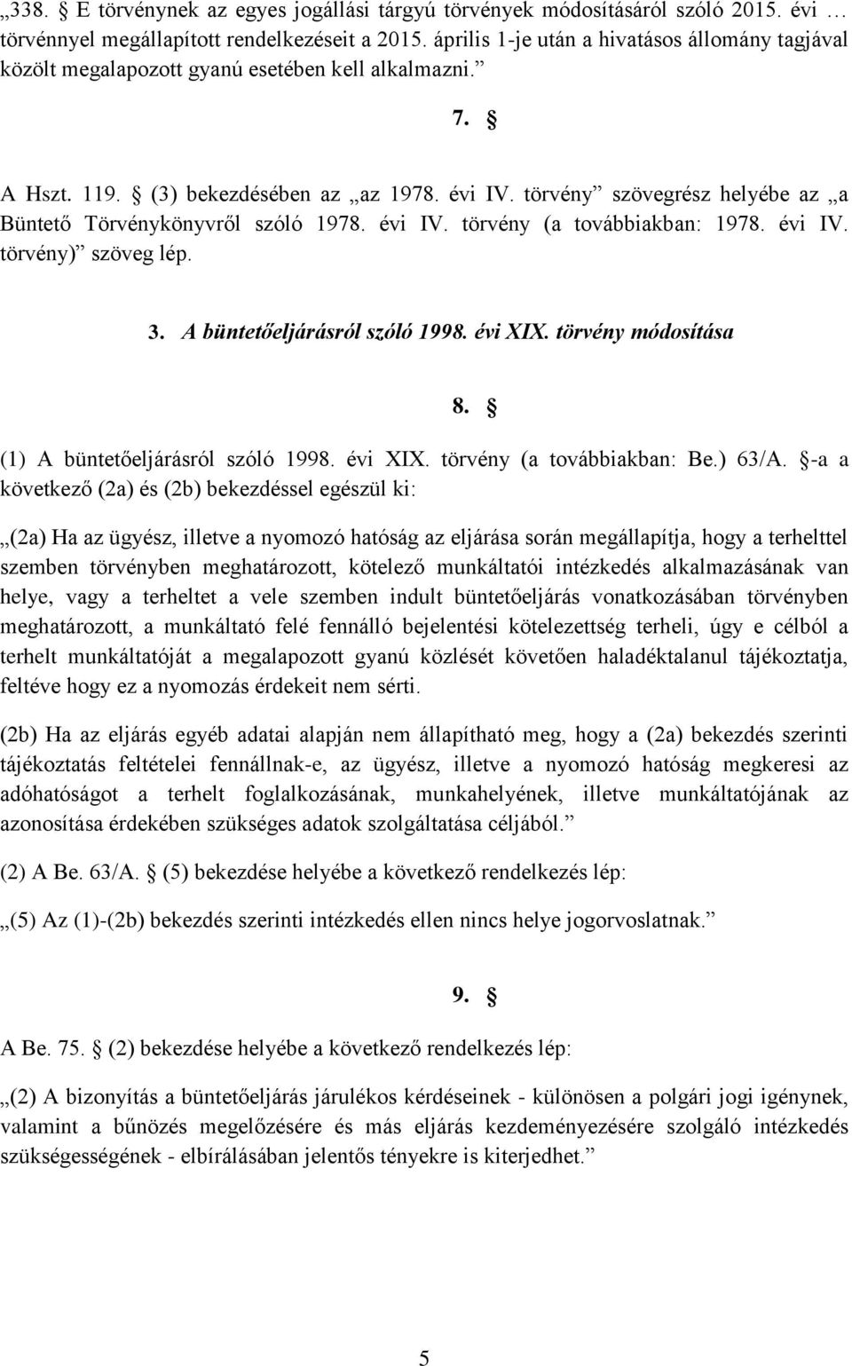 törvény szövegrész helyébe az a Büntető Törvénykönyvről szóló 1978. évi IV. törvény (a továbbiakban: 1978. évi IV. törvény) szöveg lép. 3. A büntetőeljárásról szóló 1998. évi XIX.