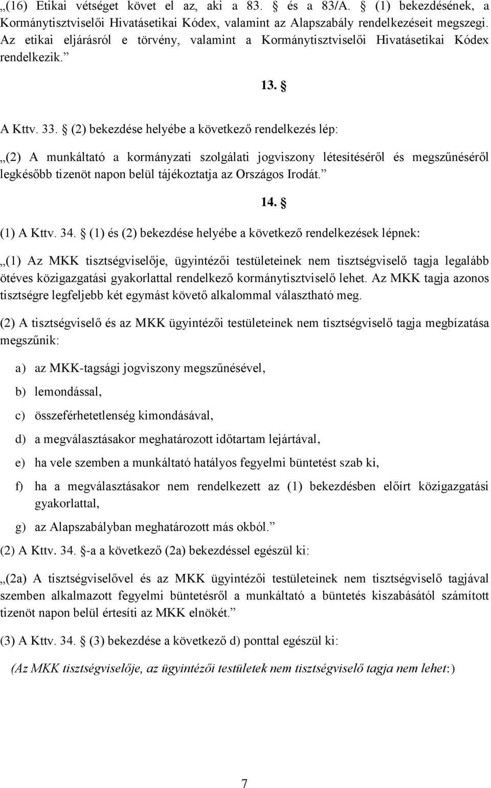 (2) bekezdése helyébe a következő rendelkezés lép: (2) A munkáltató a kormányzati szolgálati jogviszony létesítéséről és megszűnéséről legkésőbb tizenöt napon belül tájékoztatja az Országos Irodát.