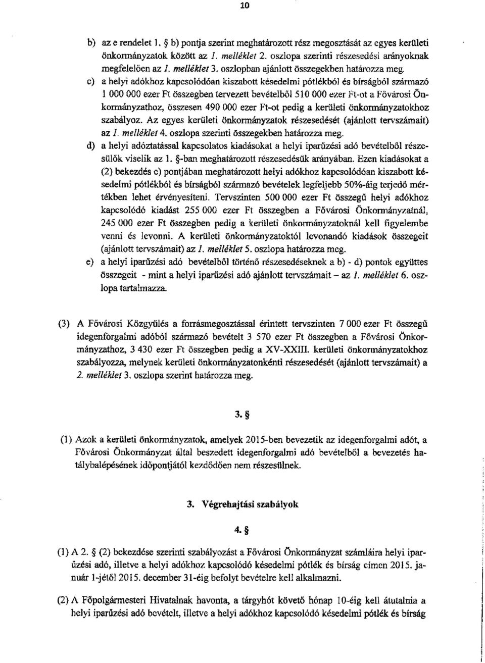 c) a helyi adókhoz kapcsolódóan kiszabott késedelmi pótlékból és bírságból származó 1 000 000 ezer Ft összegben tervezett bevételből 510 000 ezer Ft-ot a Fővárosi Önkormányzathoz, összesen 490 000