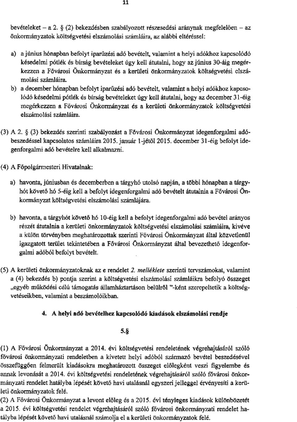 valamint a helyi adókhoz kapcsolódó késedelmi pótlék és bírság bevételeket úgy kell átutalni, hogy az június 30-áig megérkezzen a Fővárosi Önkormányzat és a kerületi önkormányzatok költségvetési