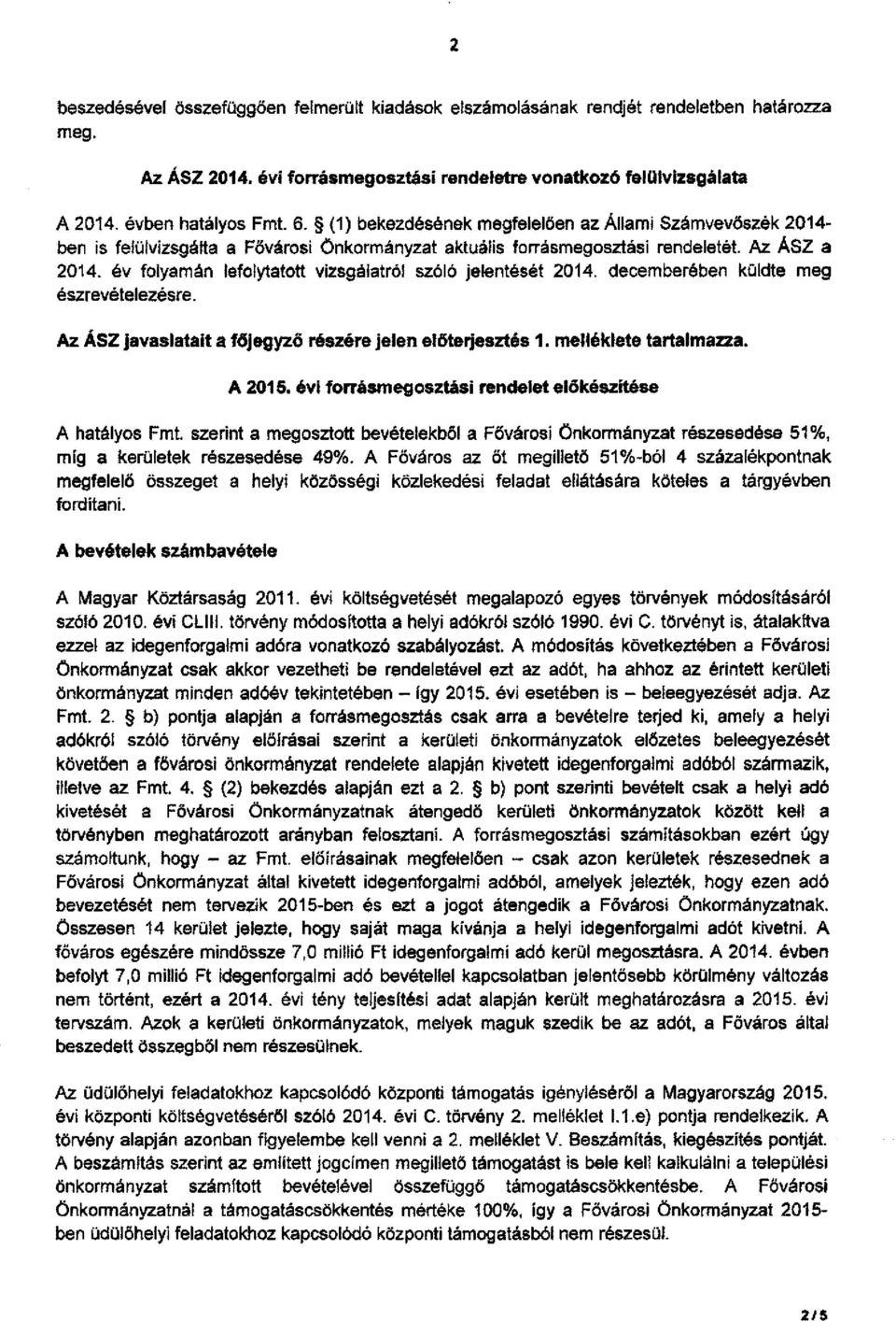 év folyamán lefolytatott vizsgálatról szóló jelentését 2014. decemberében küldte meg észrevételezésre. Az ÁSZ javaslatait a főjegyző részére jelen előterjesztés 1. melléklete tartalmazza. A 2015.