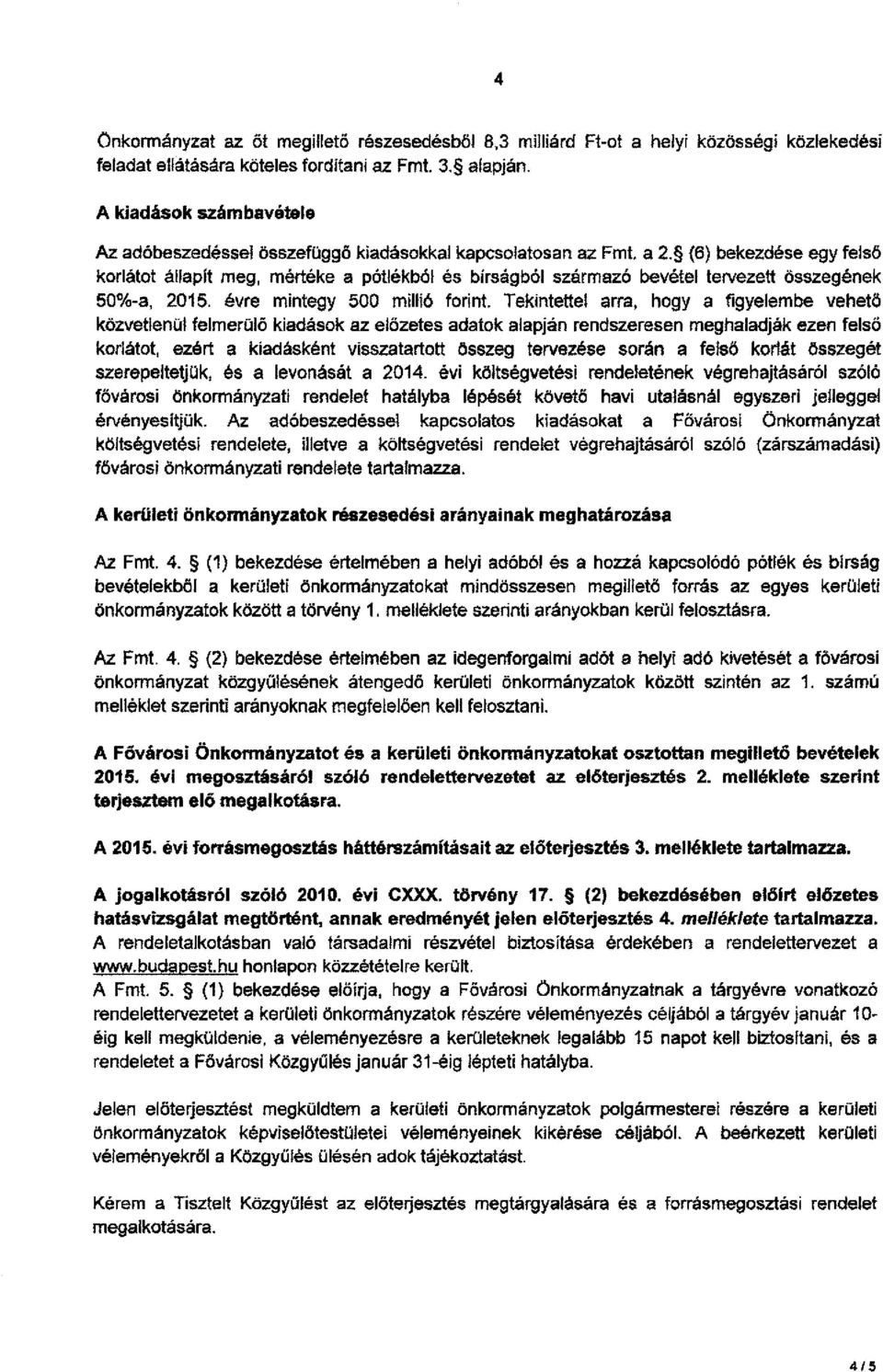 (6) bekezdése egy felső korlátot állapít meg, mértéke a pótlékból és bírságból származó bevétel tervezett összegének 50%-a, 2015. évre mintegy 500 millió forint.