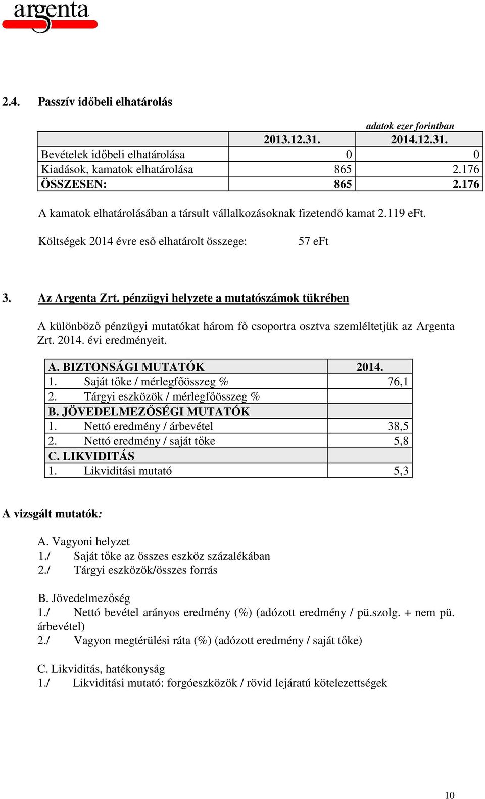 pénzügyi helyzete a mutatószámok tükrében A különböző pénzügyi mutatókat három fő csoportra osztva szemléltetjük az Zrt. 2014. évi eredményeit. A. BIZTONSÁGI MUTATÓK 2014. 1.