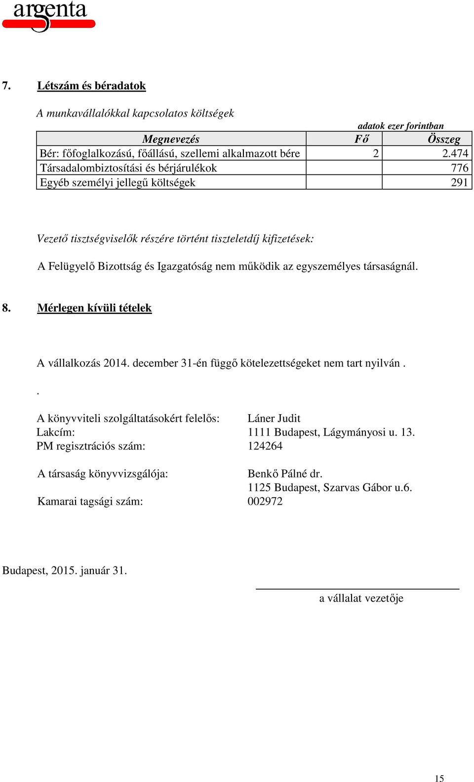 működik az egyszemélyes társaságnál. 8. Mérlegen kívüli tételek A vállalkozás 2014. december 31-én függő kötelezettségeket nem tart nyilván.