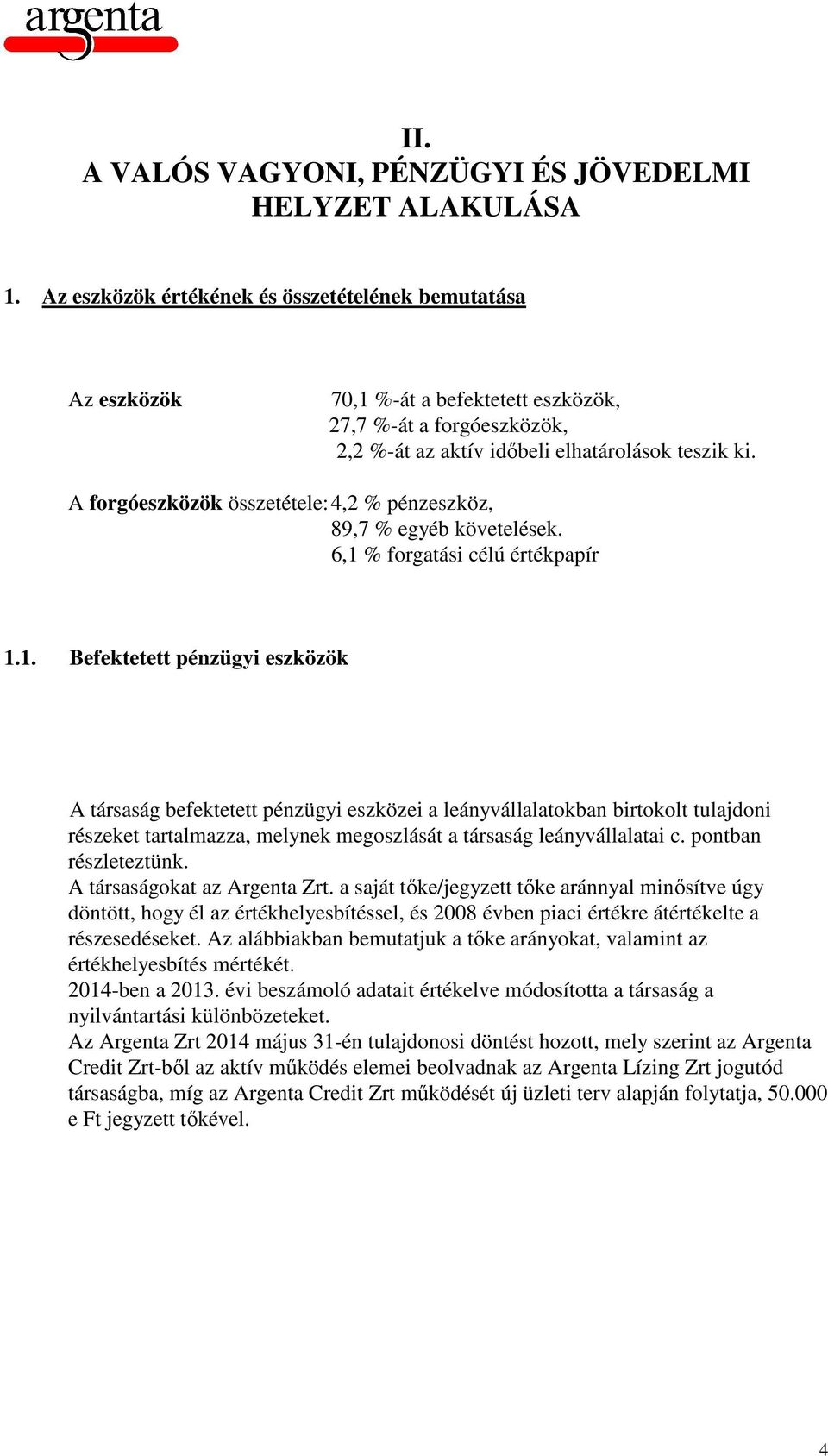 A forgóeszközök összetétele: 4,2 % pénzeszköz, 89,7 % egyéb követelések. 6,1 