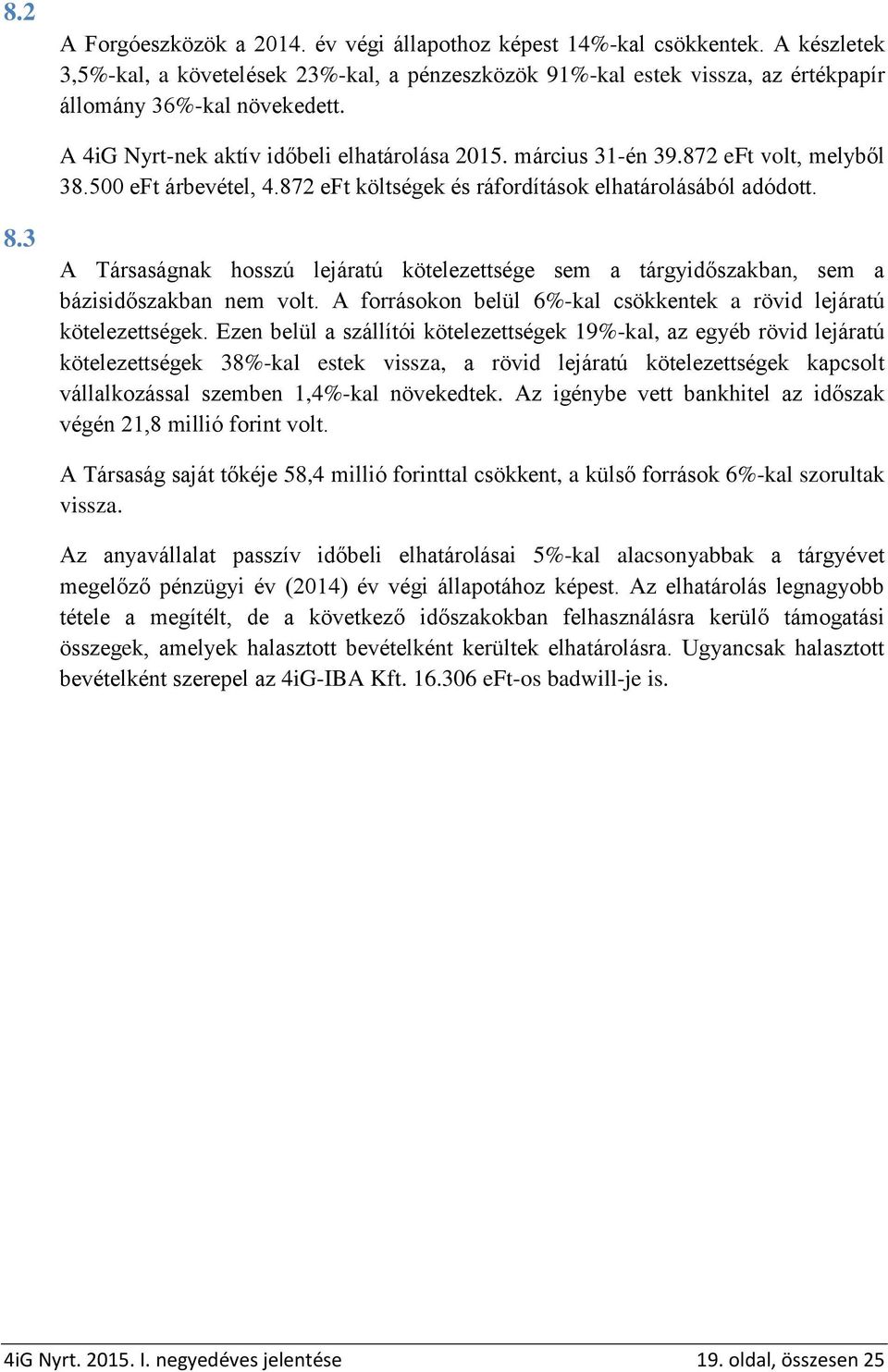 872 eft volt, melyből 38.500 eft árbevétel, 4.872 eft költségek és ráfordítások elhatárolásából adódott. 8.