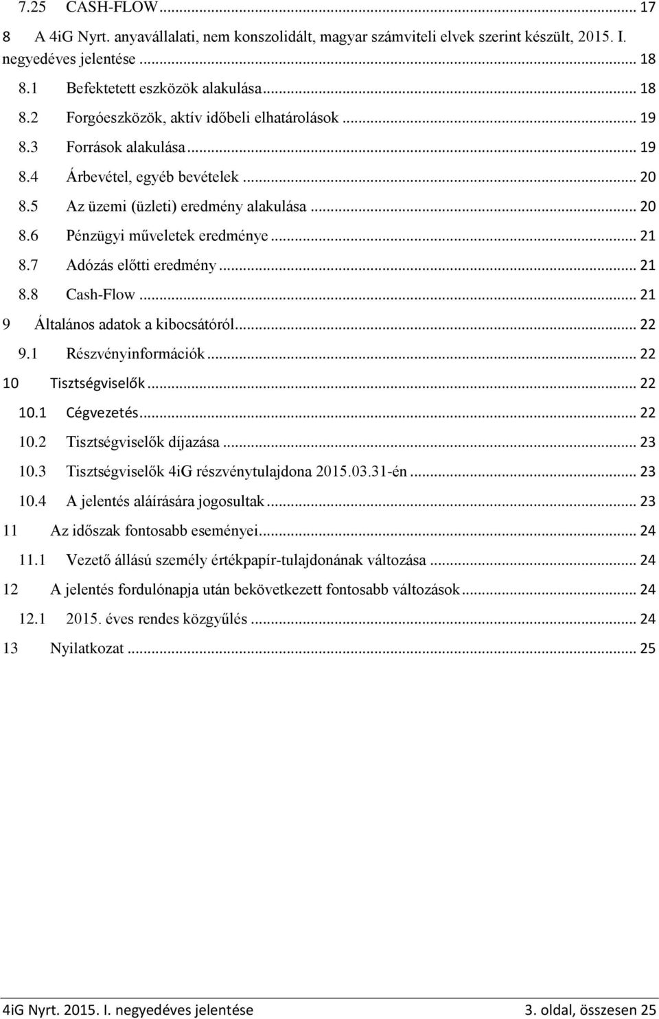 .. 21 9 Általános adatok a kibocsátóról... 22 9.1 Részvényinformációk... 22 10 Tisztségviselők... 22 10.1 Cégvezetés... 22 10.2 Tisztségviselők díjazása... 23 10.