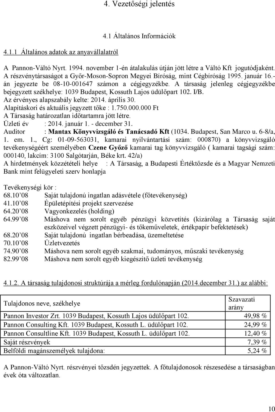 A társaság jelenleg cégjegyzékbe bejegyzett székhelye: 1039 Budapest, Kossuth Lajos üdülőpart 102. I/B. Az érvényes alapszabály kelte: 2014. április 30. Alapításkori és aktuális jegyzett tőke : 1.750.