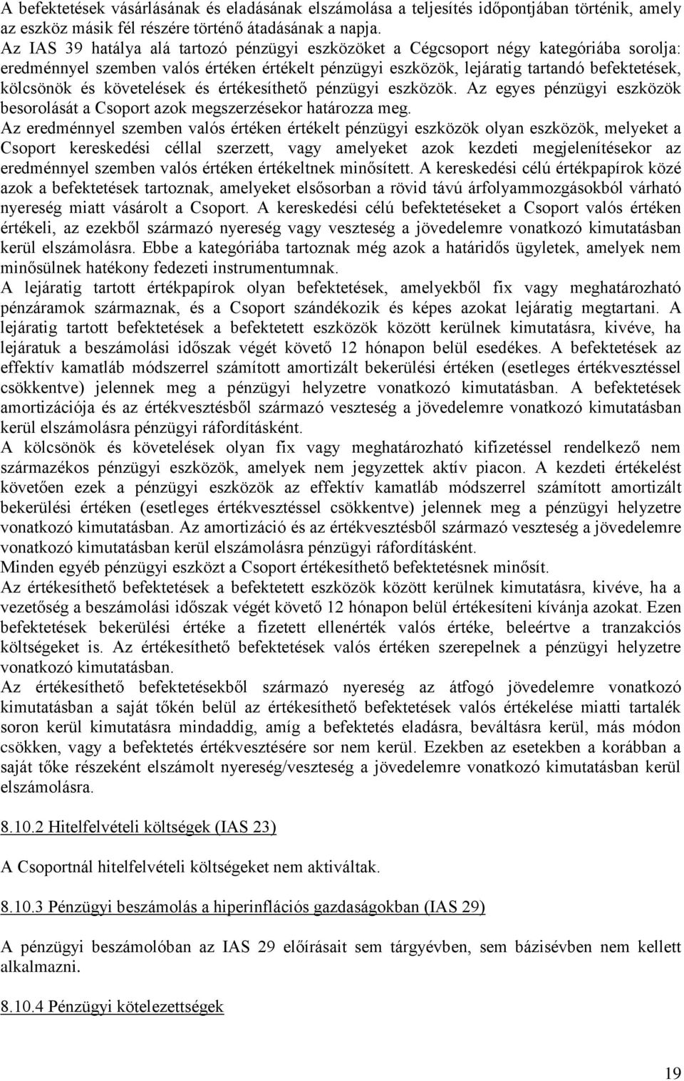 követelések és értékesíthető pénzügyi eszközök. Az egyes pénzügyi eszközök besorolását a Csoport azok megszerzésekor határozza meg.