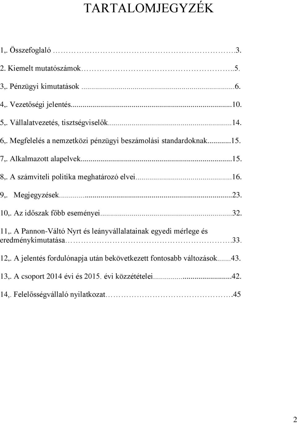 A számviteli politika meghatározó elvei...16. 9,. Megjegyzések...23. 10,. Az időszak főbb eseményei...32. 11,.