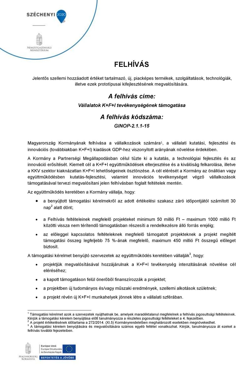 1-15 Magyarország Kormányának felhívása a vállalkozások számára 1, a vállalati kutatási, fejlesztési és innovációs (továbbiakban K+F+I) kiadások GDP-hez viszonyított arányának növelése érdekében.