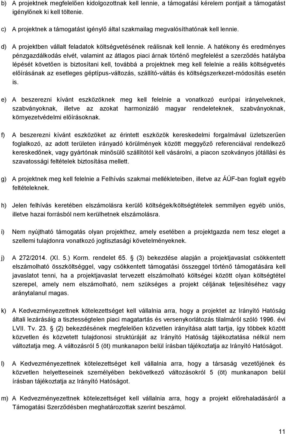 A hatékony és eredményes pénzgazdálkodás elvét, valamint az átlagos piaci árnak történő megfelelést a szerződés hatályba lépését követően is biztosítani kell, továbbá a projektnek meg kell felelnie a