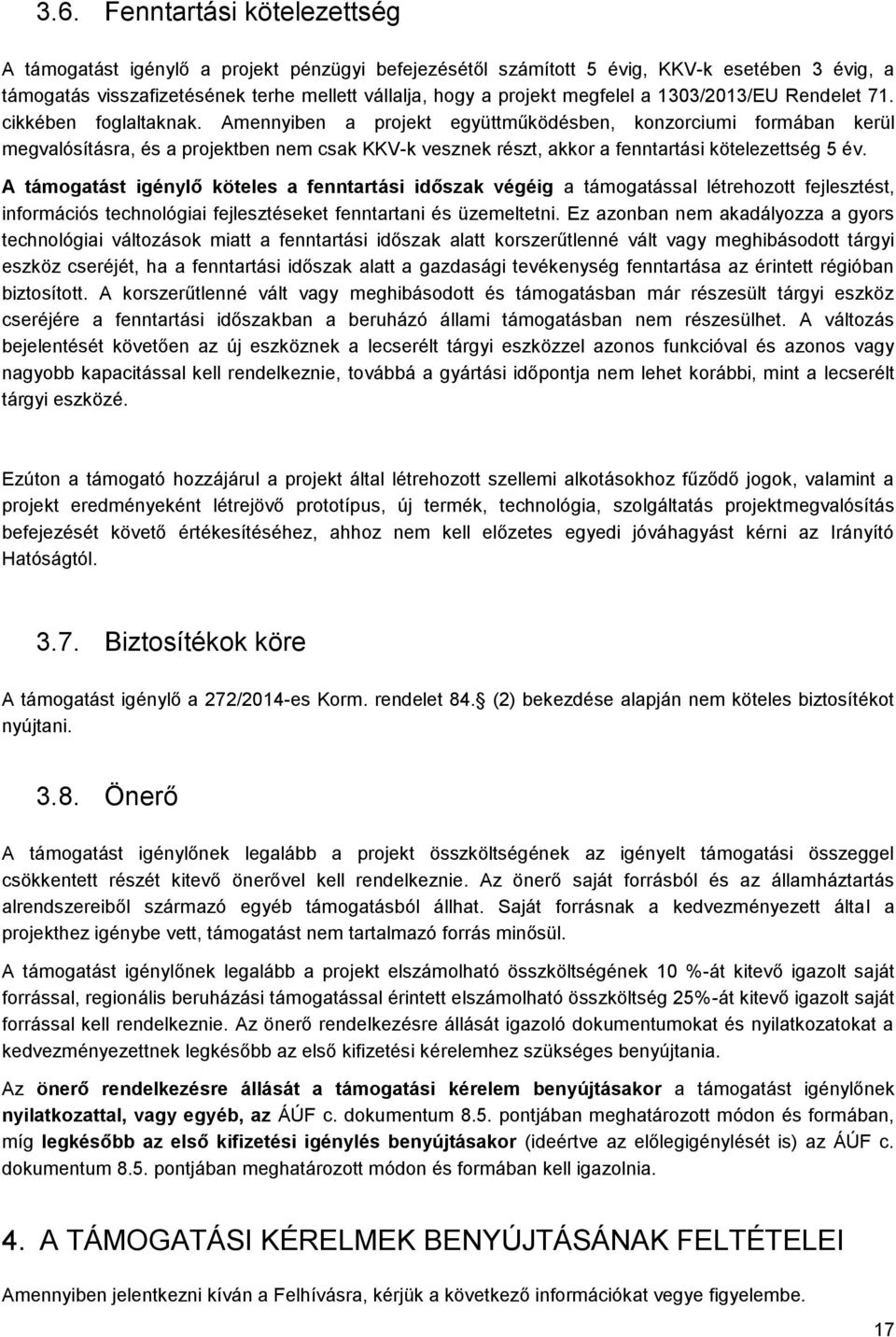 Amennyiben a projekt együttműködésben, konzorciumi formában kerül megvalósításra, és a projektben nem csak KKV-k vesznek részt, akkor a fenntartási kötelezettség 5 év.