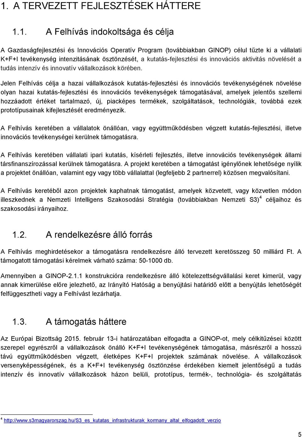 Jelen Felhívás célja a hazai vállalkozások kutatás-fejlesztési és innovációs tevékenységének növelése olyan hazai kutatás-fejlesztési és innovációs tevékenységek támogatásával, amelyek jelentős