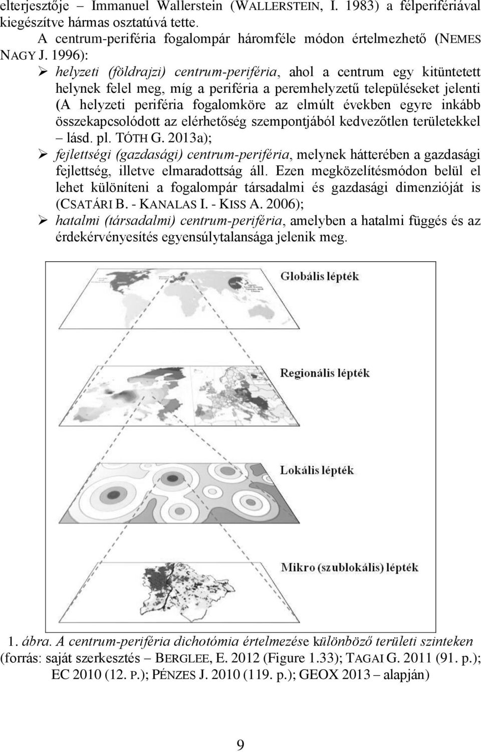 években egyre inkább összekapcsolódott az elérhetőség szempontjából kedvezőtlen területekkel lásd. pl. TÓTH G.