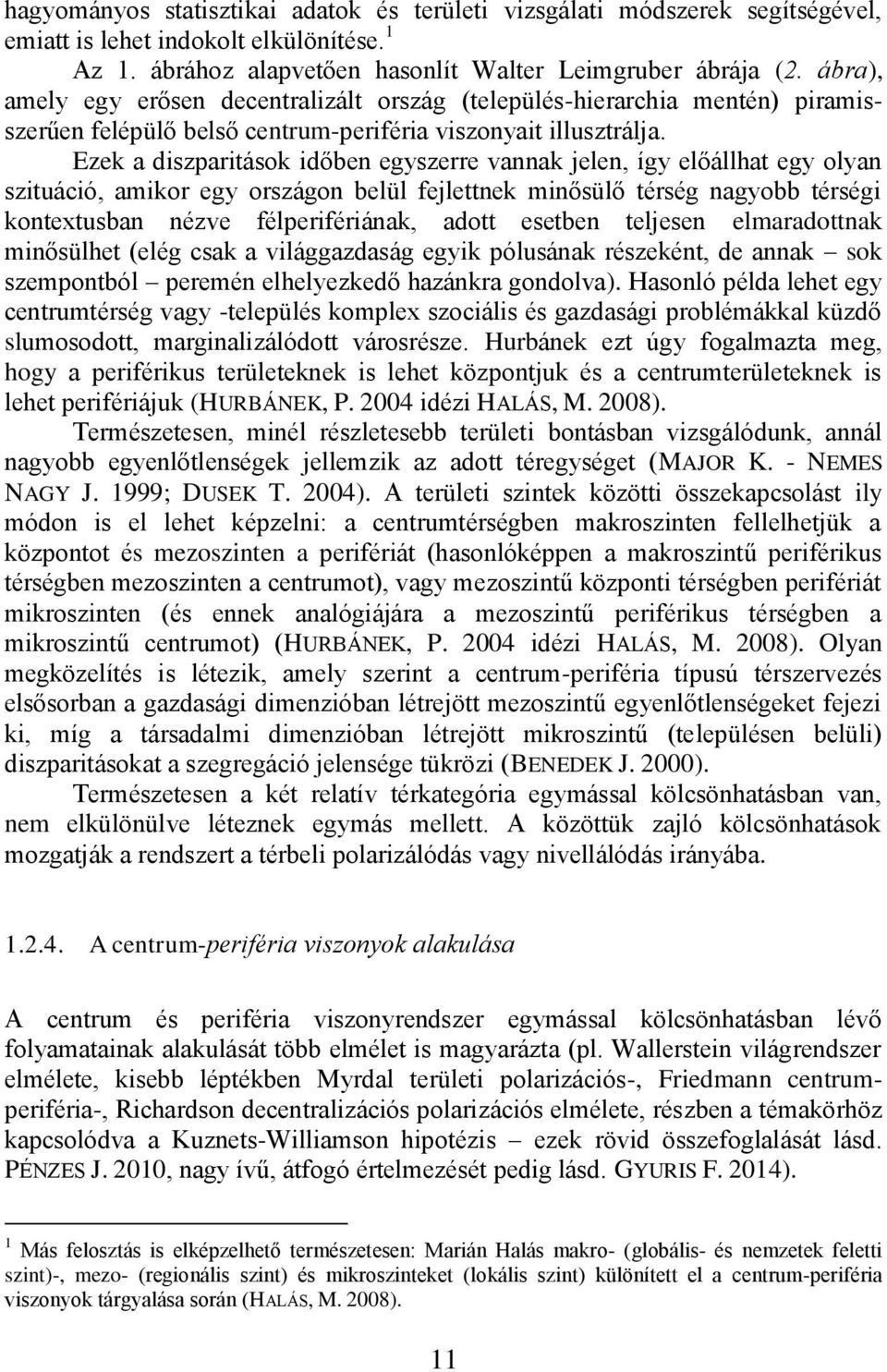 Ezek a diszparitások időben egyszerre vannak jelen, így előállhat egy olyan szituáció, amikor egy országon belül fejlettnek minősülő térség nagyobb térségi kontextusban nézve félperifériának, adott