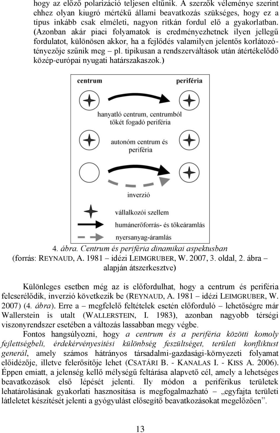 (Azonban akár piaci folyamatok is eredményezhetnek ilyen jellegű fordulatot, különösen akkor, ha a fejlődés valamilyen jelentős korlátozótényezője szűnik meg pl.