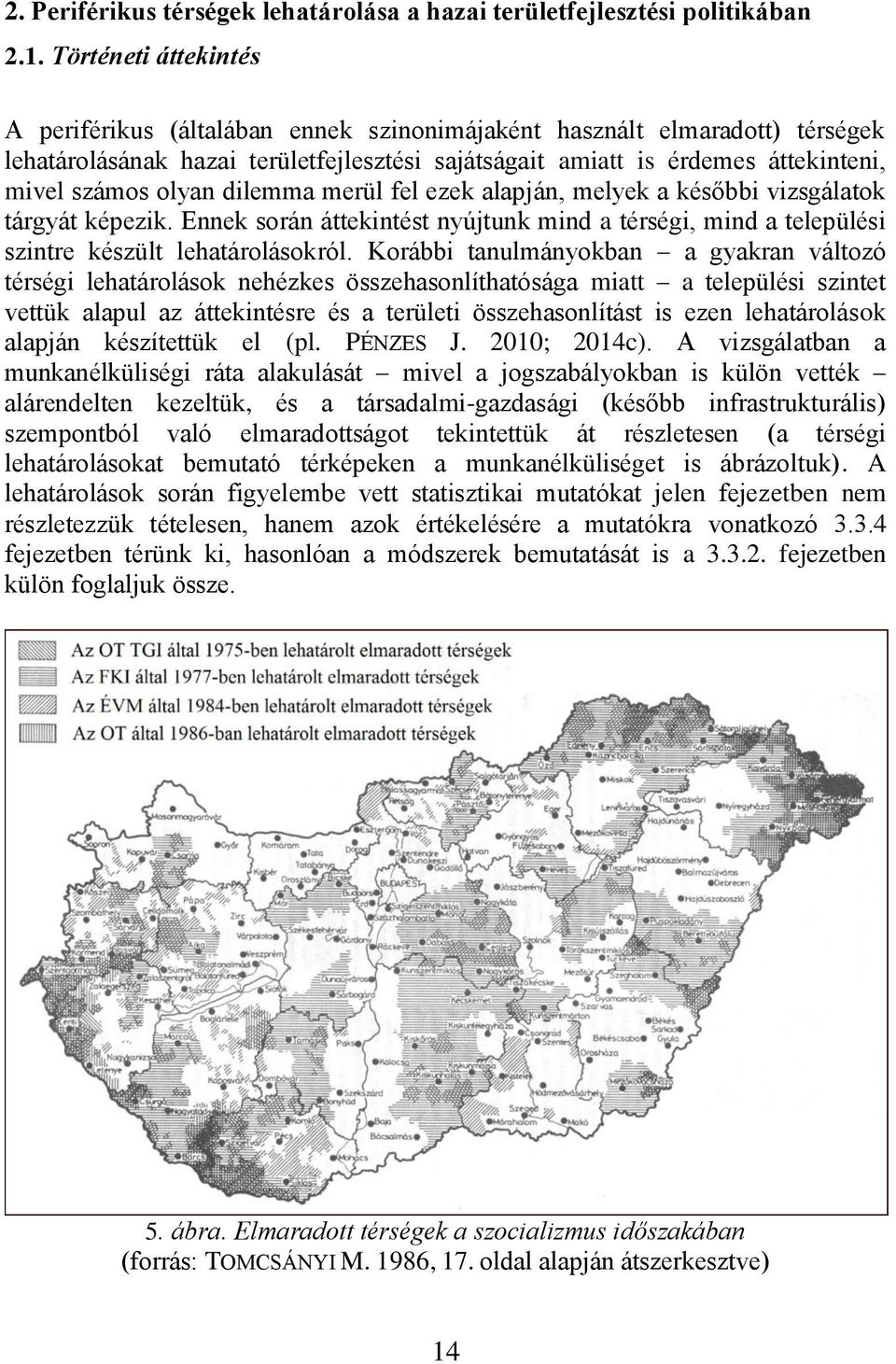 olyan dilemma merül fel ezek alapján, melyek a későbbi vizsgálatok tárgyát képezik. Ennek során áttekintést nyújtunk mind a térségi, mind a települési szintre készült lehatárolásokról.