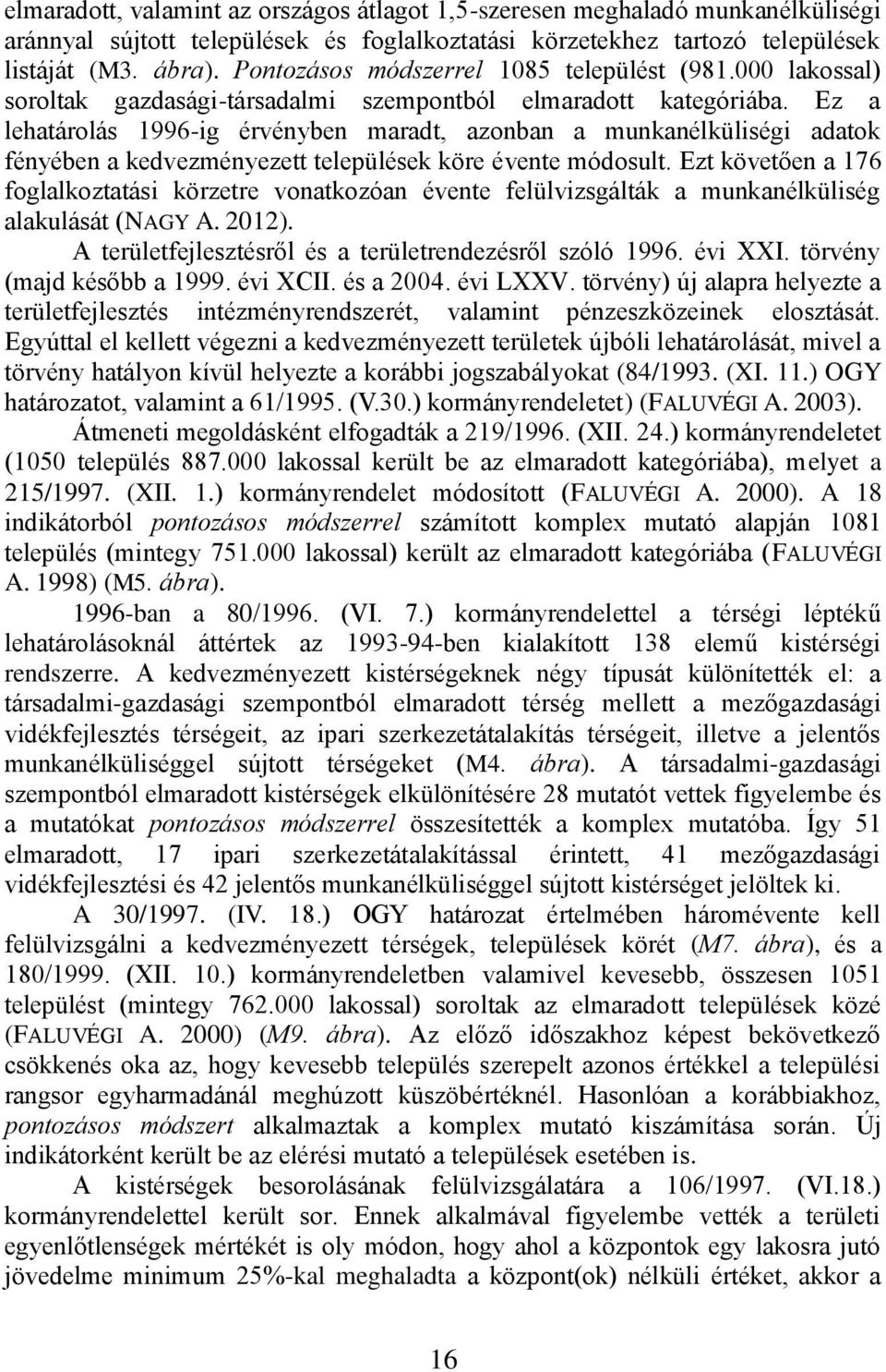 Ez a lehatárolás 1996-ig érvényben maradt, azonban a munkanélküliségi adatok fényében a kedvezményezett települések köre évente módosult.