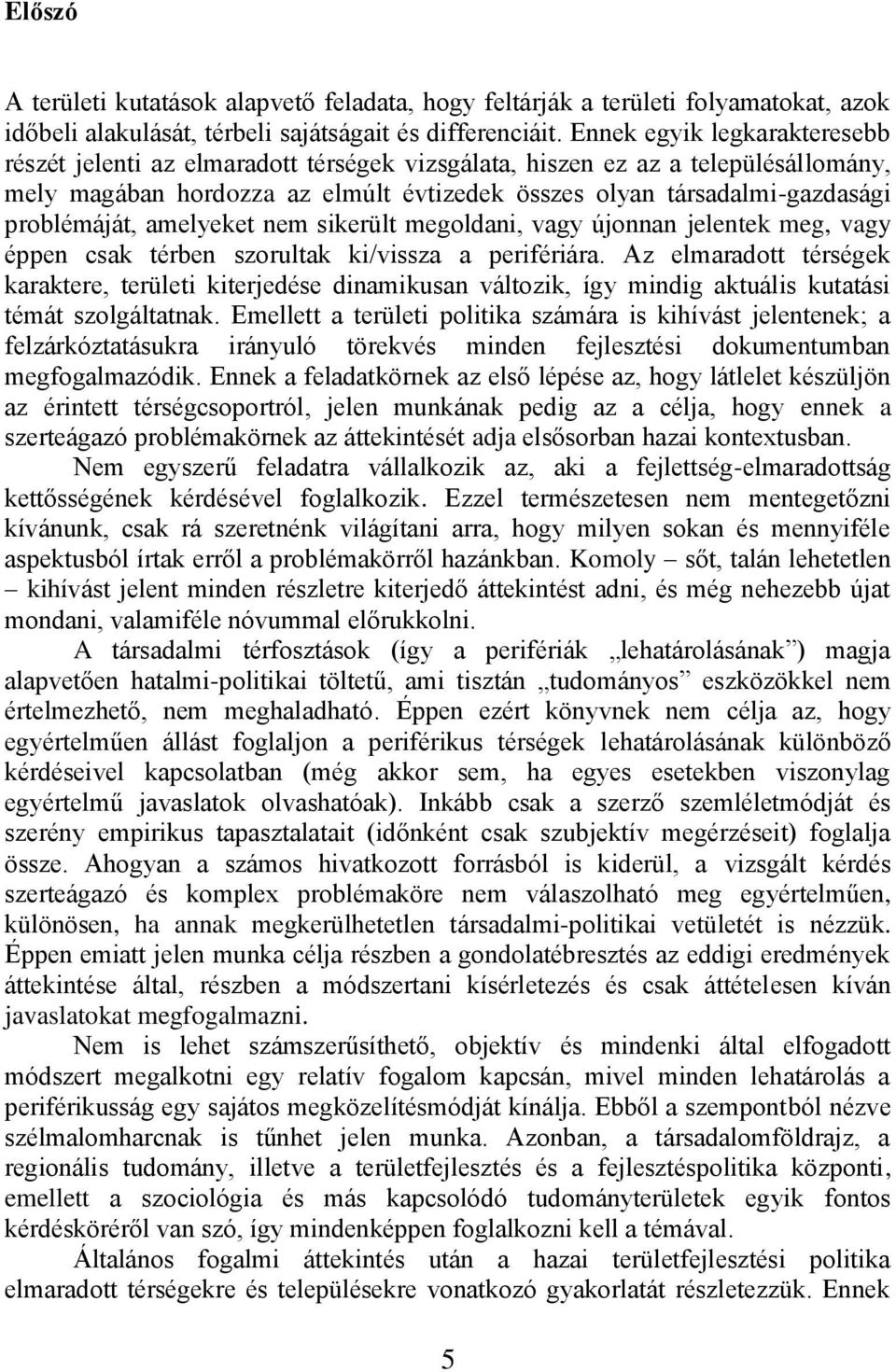 problémáját, amelyeket nem sikerült megoldani, vagy újonnan jelentek meg, vagy éppen csak térben szorultak ki/vissza a perifériára.