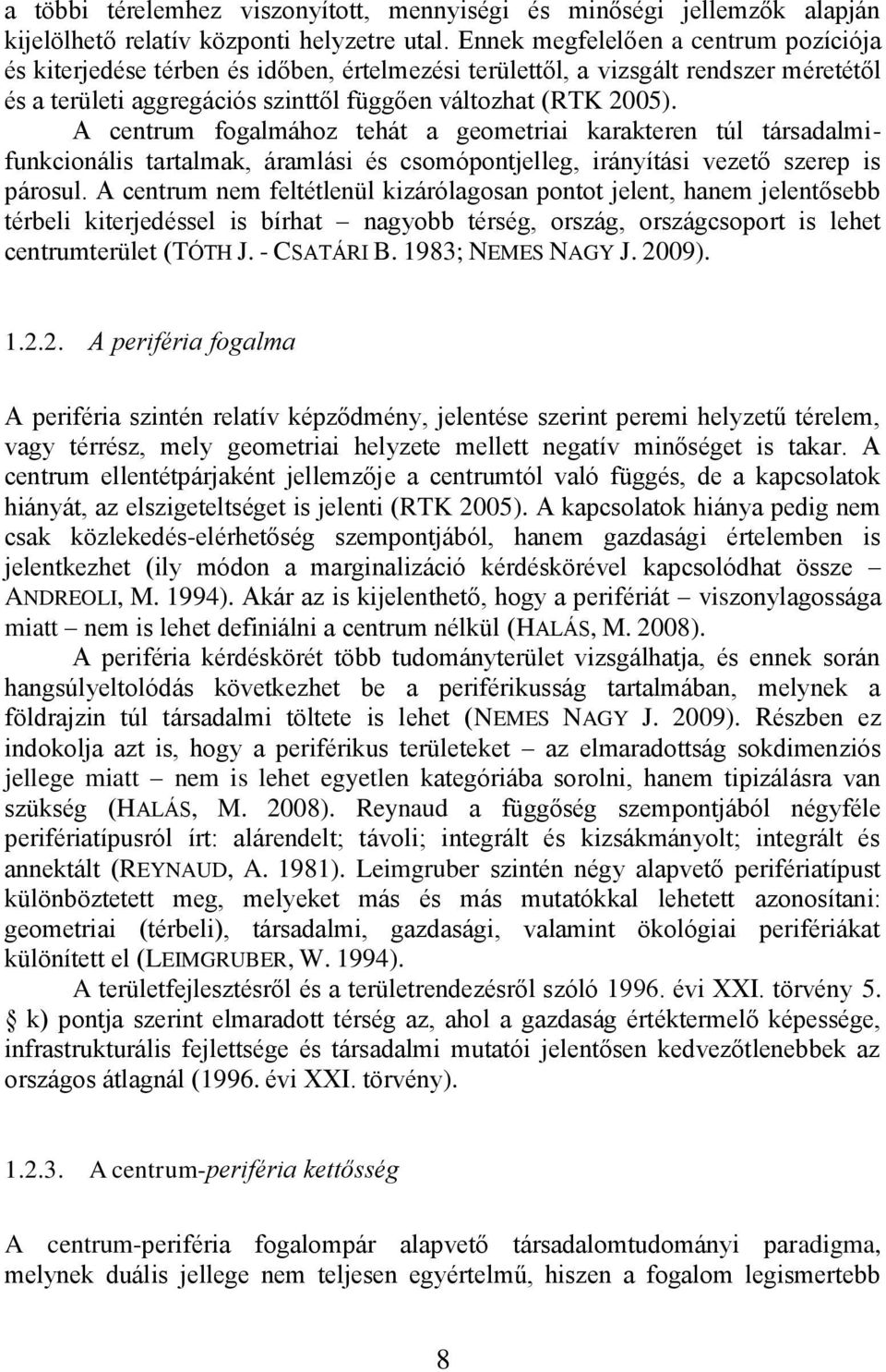 A centrum fogalmához tehát a geometriai karakteren túl társadalmifunkcionális tartalmak, áramlási és csomópontjelleg, irányítási vezető szerep is párosul.