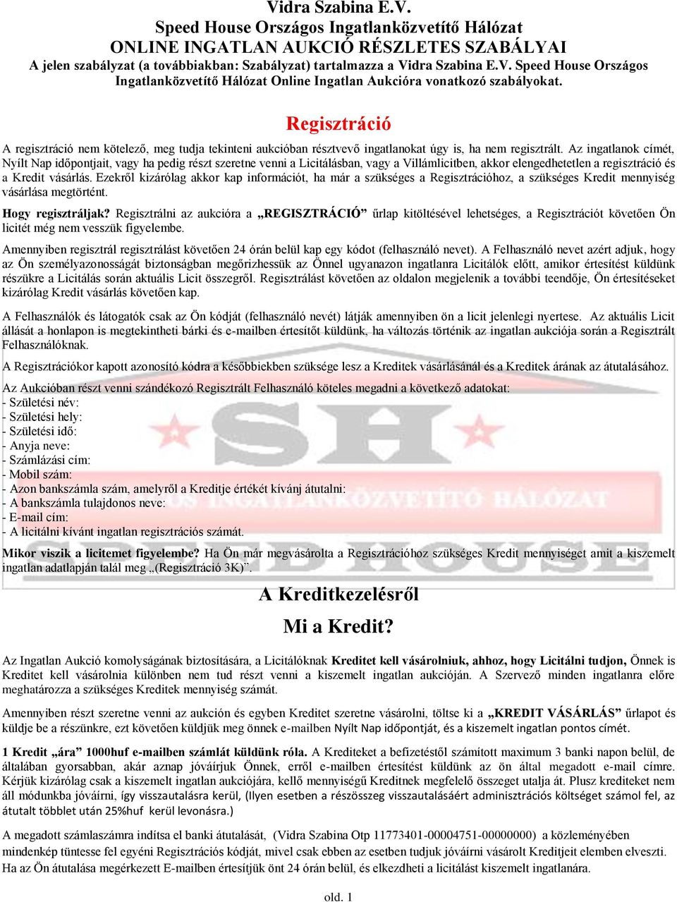 Az ingatlanok címét, Nyílt Nap időpontjait, vagy ha pedig részt szeretne venni a Licitálásban, vagy a Villámlicitben, akkor elengedhetetlen a regisztráció és a Kredit vásárlás.